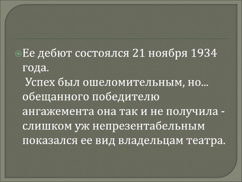 Ее дебют состоялся 21 ноября 1934 года.      Успех был